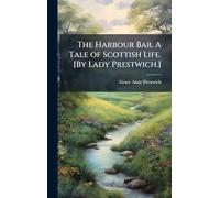 The Harbour Bar. A Tale of Scottish Life. [By Lady Prestwich.]