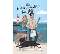The Harbourmaster’s Daughter A beautifully emotional small-town romance of first love, heartbreak, and long-awaited second chances (Where the Light Falls Book 2)