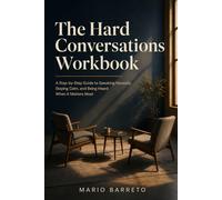 The Hard Conversation Workbook: A Step-by-step Guide to Speaking Honestly, Staying Calm, and Being Heard When It Matters Most