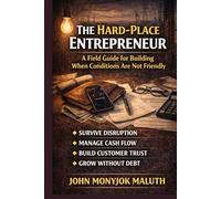 The Hard-Place Entrepreneur: A Field Guide for Building When Conditions Are Not Friendly (The Bridge Set)