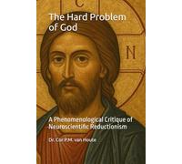 The Hard Problem of God: A Phenomenological Critique of Neuroscientific Reductionism (Theology series)