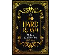 The Hard Road: 75 Days to a New You: An Unofficial Companion to the 75 Day Mental Toughness Challenge