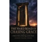 The Hard Road of Chasing Grace: A Book on Divorce, Remarriage and the Church