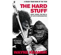 The Hard Stuff: Dope, Crime, The MC5, and My Life of Impossibilities