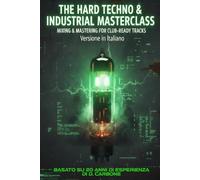 The Hard Techno/Industrial Masterclass: Mixing & Mastering for Club-Ready Tracks