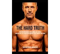 The Hard Truth: How Men Over 40 Get Hard Again, Last Longer, and Reclaim the Sexual Performance They Thought Was Gone