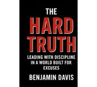 The Hard Truth: Leading With Discipline In A World Built For Excuses