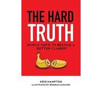 The Hard Truth: Simple Ways to Become a Better Climber: 1