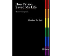 The Hard Way Back (How Prison Saved My Life - Choices. Consequences.)
