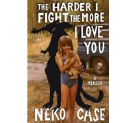 The Harder I Fight the More I Love You: A Memoir