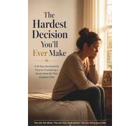 The Hardest Decision You’ll Ever Make: A 30-Day Devotional for Parents Considering a Group Home for Their Disabled Child