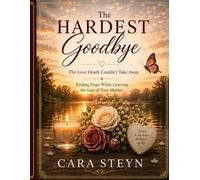 The Hardest Goodbye: The Love Death Couldn't Take Away: Finding Hope While Grieving the Loss of Your Mother
