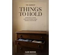 The Hardest Things to Hold: Downsizing a Lifetime When You're Doing It Alone, Grieving, or Out of Time