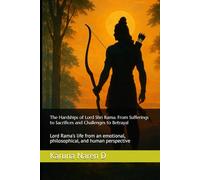 The Hardships of Lord Shri Rama: From Sufferings to Sacrifices and Challenges to Betrayal: Lord Rama’s life from an emotional, philosophical, and human perspective