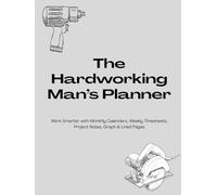 The Hardworking Man’s Planner: Work Smarter with Monthly Calendars, Weekly Timesheets, Project Notes, Graph & Lined Pages