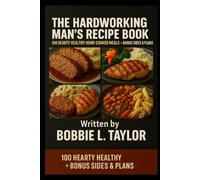 The Hardworking Man’s Recipe Book 100 Hearty Healthy Home-Cooked Meals + Bonus Sides & Plans (The Best Recipe Cook Books for Hearty Healthy Delicious Meals.)