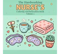 The Hardworking Nurse's Coloring And Relaxation Book Volume 2: More Stress-Relieving Pages for Nurses, Nursing Students & Healthcare Workers to Unwind After Every Shift