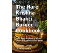 The Hare Krishna Bhakti Burger Cookbook: Sacred Vegetarian Burgers, Street Food Classics, and Prasadam-Inspired Creations