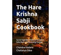 The Hare Krishna Sabji Cookbook: Sacred Vegetable Dishes for Prasadam, Daily Meals, and Devotional Cooking