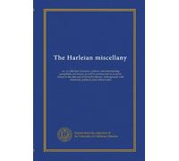 The Harleian miscellany (v.6): or, A collection of scarce, curious, and entertaining pamphlets and tracts, as well in manuscript as in print, found in ... historical, political, and critical notes