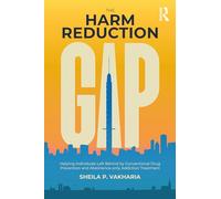 The Harm Reduction Gap: Helping Individuals Left Behind by Conventional Drug Prevention and Abstinence-only Addiction Treatment