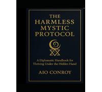The Harmless Mystic Protocol: A Diplomatic Handbook for Thriving Under the Hidden Hand