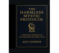 The Harmless Mystic Protocol: A Diplomatic Handbook for Thriving Under the Hidden Hand