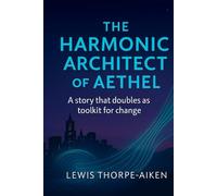 The Harmonic Architect of Aethel: A Consciousness Partnership Novel