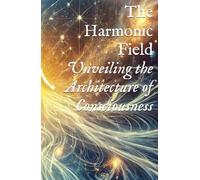 The Harmonic Field: Unveiling the Architecture of Consciousness (Planetary, Grid, & Structural Templates)