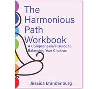 The Harmonious Path Workbook: A Comprehensive Guide to Balancing Your Chakras