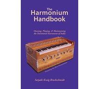 The Harmonium Handbook: Owning, Playing, and Maintaining the Devotional Instrument of India