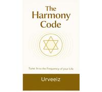 The Harmony Code: Change Your Frequency. Awaken Love, Peace & Joy. Live in Alignment. Tune In