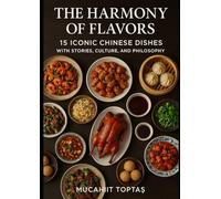 The Harmony of Flavors: 15 Iconic Chinese Dishes with Stories, Culture, and Philosophy