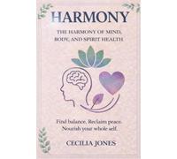 The Harmony of Mind, Body, and Spirit: Find balance. Reclaim peace. Nourish your whole self.