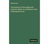 The Harmony of Phrenology with Scripture: Shewn in a Refutation of the Philosophical Errors