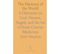 The Harmony of the World: A Discourse on God, Heaven, Angels, and the Art of Rosie Crucian Medicines