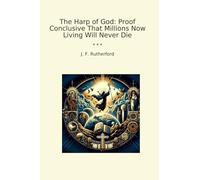 The Harp of God: Proof Conclusive That Millions Now Living Will Never Die (Classic Books)