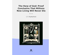 The Harp of God: Proof Conclusive That Millions Now Living Will Never Die (Classic Books)
