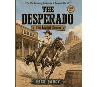 The Harrowing Adventures of Desperate Otto The Desperado: The Legend Begins