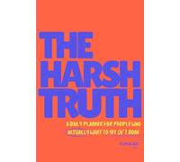 The Harsh Truth: A Daily Planner for People Who Actually Want to Get Sh*t Done