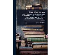 The Harvard Classics. Edited by Charles W. Eliot
