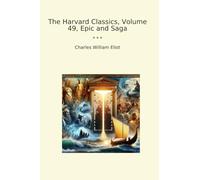 The Harvard Classics, Volume 49, Epic and Saga (Classic Books)