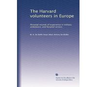 The Harvard volunteers in Europe personal records of experience in military, ambulance, and hospital service. 2