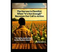 The Harvest is Plentiful: When "It's Not Enough" Becomes Our Call to Action: A Call to Active Faith in the Modern World