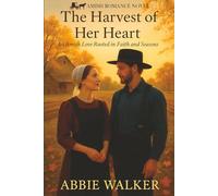 The Harvest of Her Heart: An Amish Love Rooted in Faith and Seasons: An Inspirational Amish Romance
