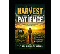 THE HARVEST OF PATIENCE: HOW WAITING, FAITH, AND CONSISTENCY PRODUCE A FRUITFUL LIFE