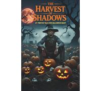 The Harvest of Shadows: 21 Twisted Tales for Halloween Night