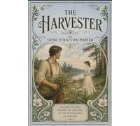 The Harvester: A Classic American Romance of Love, Nature, Healing, Woodland Adventure, Hope, and Self-Reliance