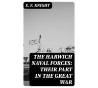 The Harwich Naval Forces: Their Part In The Great War (ebook)
