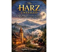 The Harz Unveiled: A complete 2026 guide to Germany’s most enchanting Region where history,Nature and legend converge.